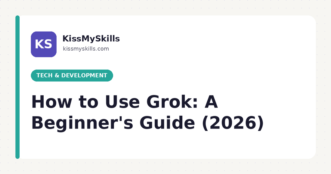 How to Use Grok: A Beginner's Guide (2026) | KissMySkills