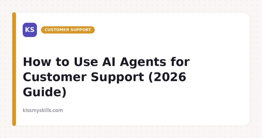 How to Use AI Agents for Customer Support (2026 Guide) | KissMySkills