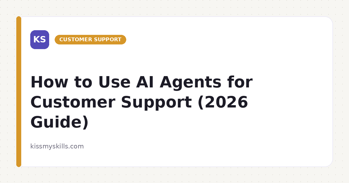How to Use AI Agents for Customer Support (2026 Guide) | KissMySkills