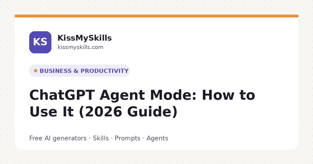 ChatGPT Agent Mode: How to Use It (2026 Guide) | KissMySkills