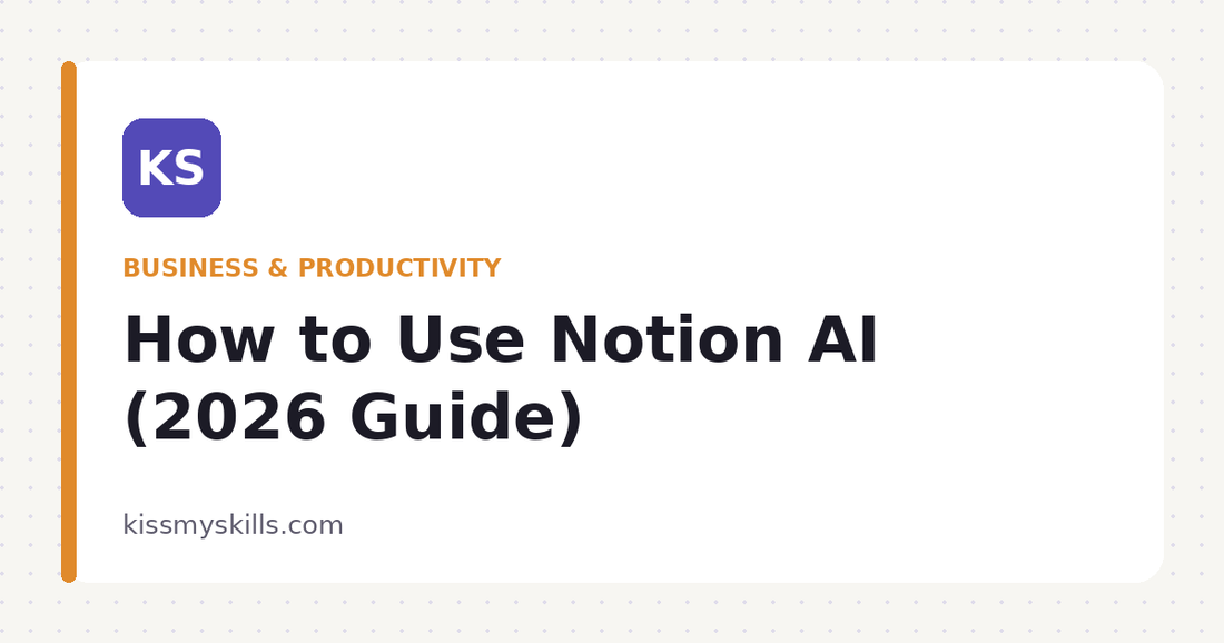 How to Use Notion AI (2026 Guide) | KissMySkills