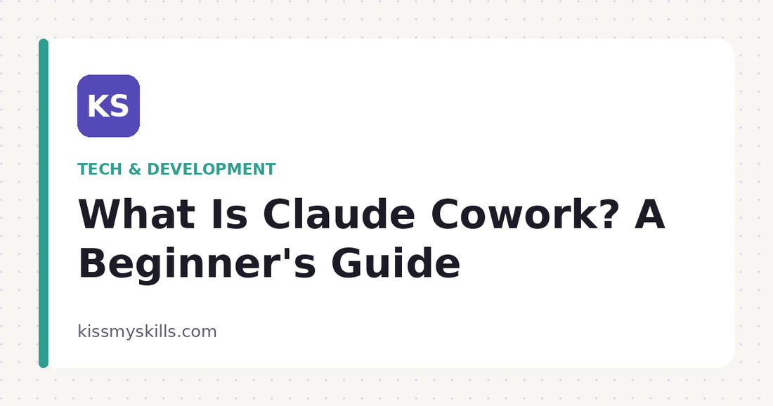 What Is Claude Cowork? A Beginner's Guide (2026) | KissMySkills