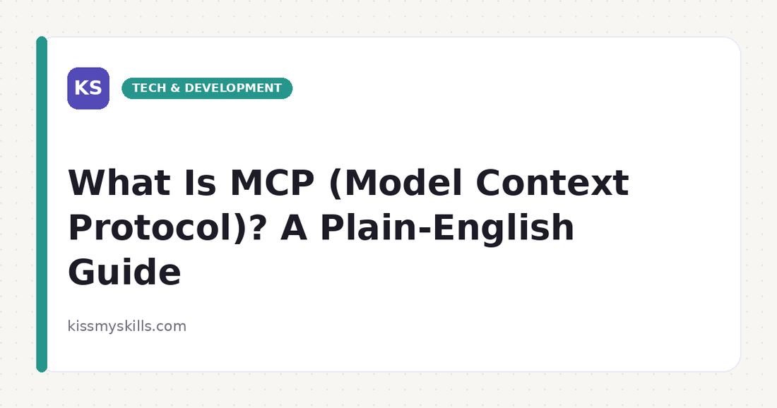 What Is MCP (Model Context Protocol)? A Plain-English Guide | KissMySkills