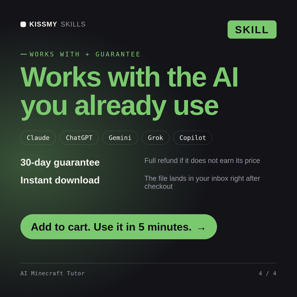 The AI Minecraft Tutor AI skill works with Claude, ChatGPT, Gemini and any AI chat, 30-day money-back guarantee