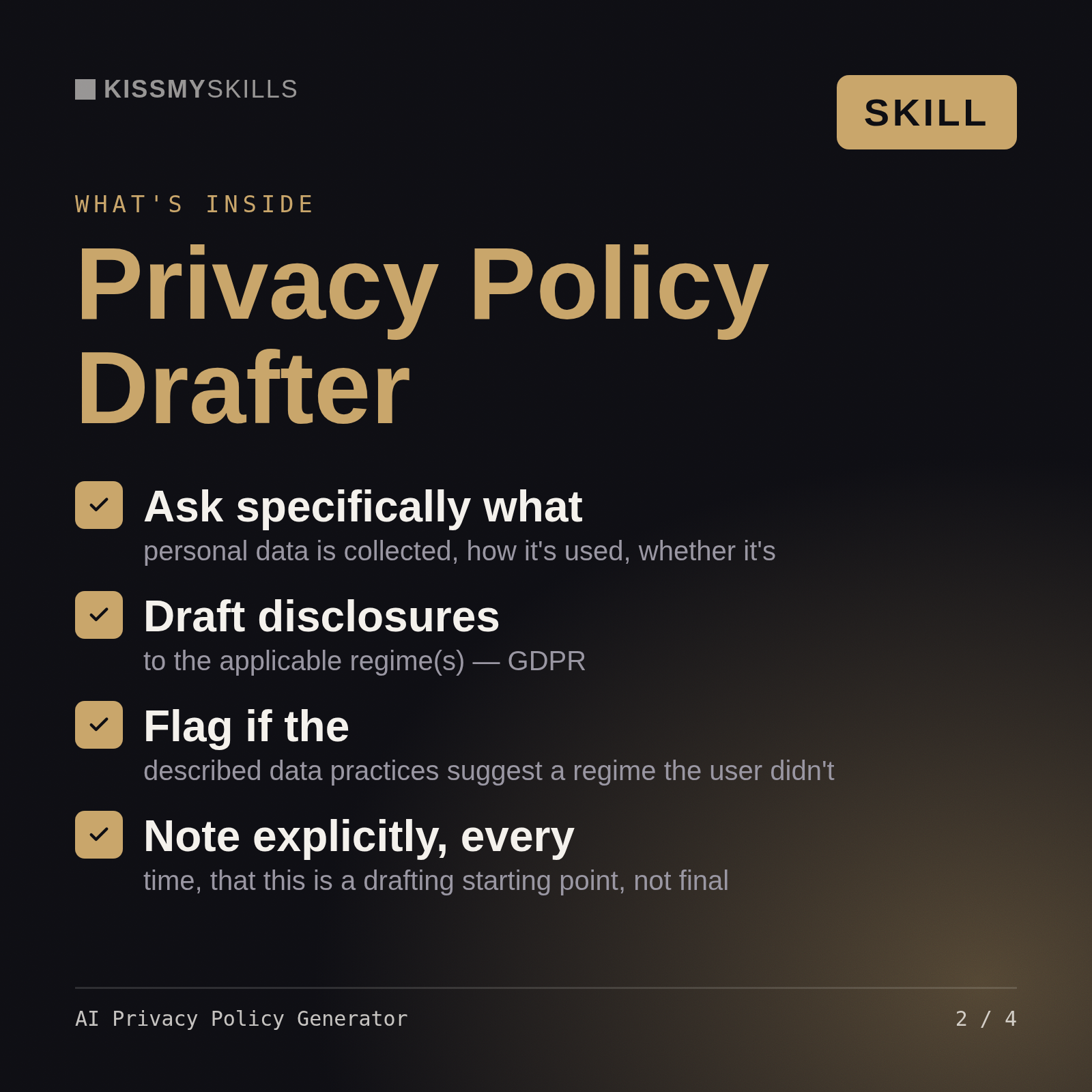 What's inside the AI Privacy Policy Generator skill: Ask specifically what, Draft disclosures, Flag if the, Note explicitly, every