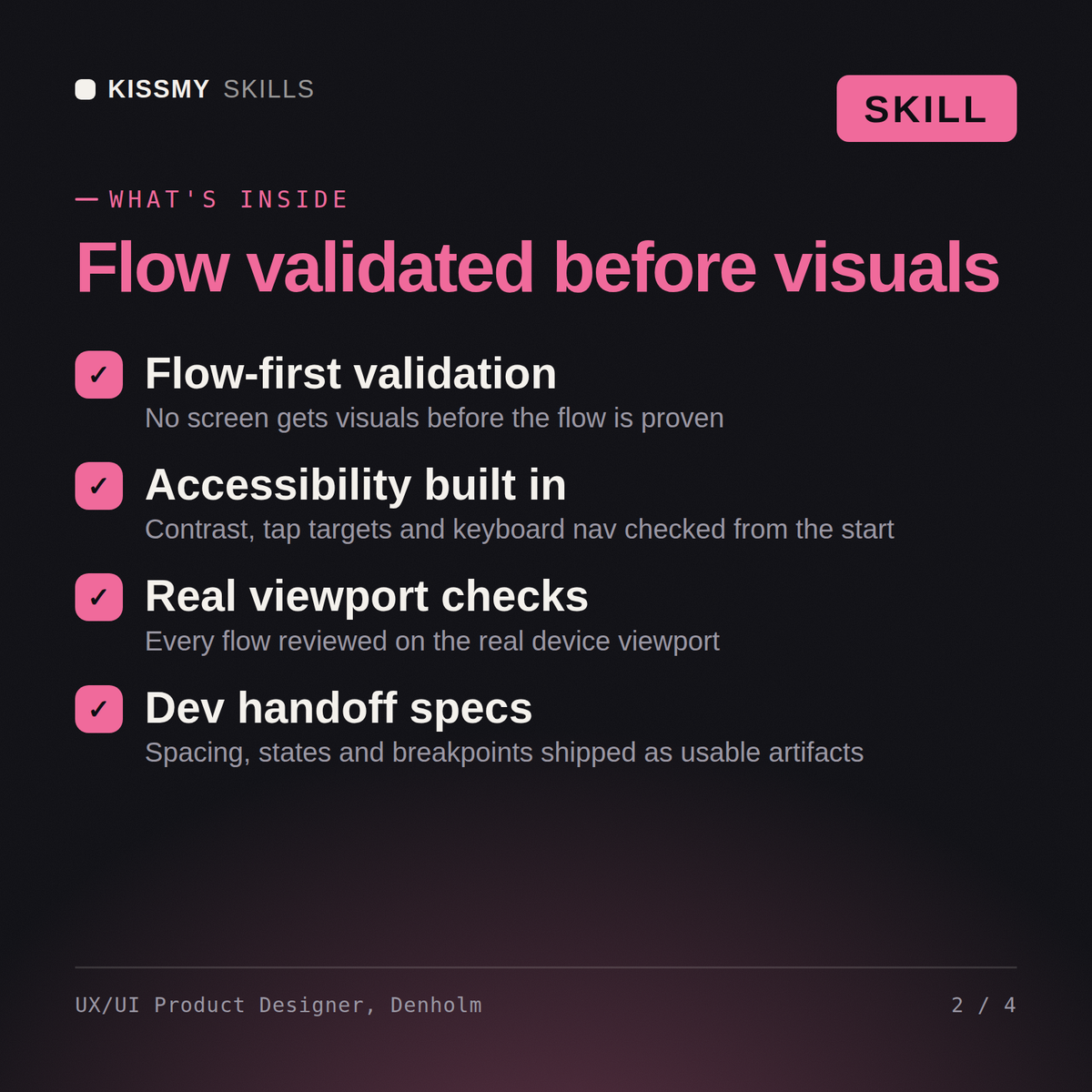 What's inside the UX/UI Product Designer, Denholm AI skill: Flow-first validation, Accessibility built in, Real viewport checks, Dev handoff specs
